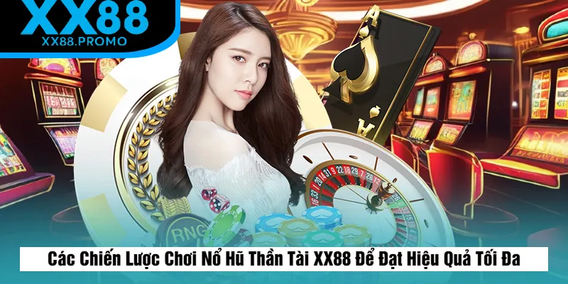 Chiến Lược Chơi Nổ Hũ Thần Tài XX88 Để Đạt Hiệu Quả Tối Đaiệu Quả Tối Đa